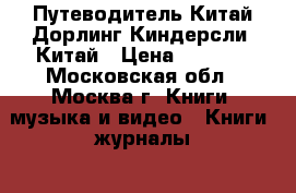 Путеводитель Китай Дорлинг Киндерсли. Китай › Цена ­ 1 000 - Московская обл., Москва г. Книги, музыка и видео » Книги, журналы   . Московская обл.,Москва г.